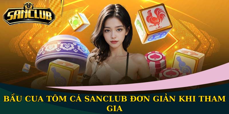 Bầu Cua Tôm Cá Sanclub đơn giản khi tham gia
