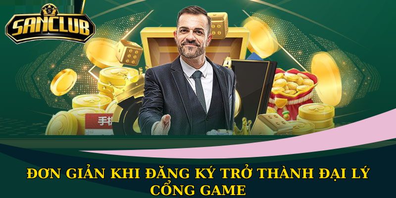 Đại lý Sanclub: Nhận hoa hồng hấp dẫn, 3 bước đăng ký 3 Đơn giản khi đăng ký trở thành đại lý cổng game