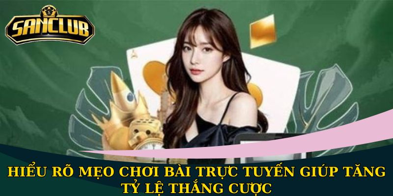 Bật mí mẹo chơi bài trực tuyến giúp tăng khả năng thắng lớn 1 Hiểu rõ mẹo chơi bài trực tuyến giúp tăng tỷ lệ thắng cược
