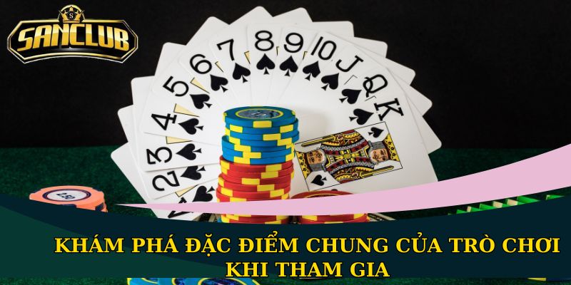 Tiến Lên Đếm Lá Sanclub - Trò chơi 52 lá không bao giờ lỗi thời 2 Khám phá đặc điểm chung của trò chơi khi tham gia