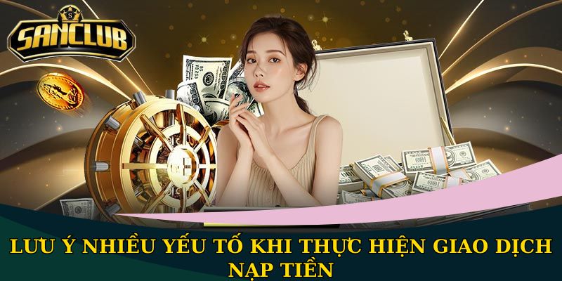 Nạp tiền Sanclub: 4 hình thức, quy trình 3 bước đơn giản 3 Lưu ý nhiều yếu tố khi thực hiện giao dịch nạp tiền