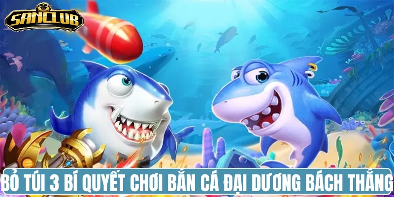 Bắn Cá Đại Dương Sanclub – Chinh Phục Thưởng Khủng 2026 2 Chiến thuật bắn cá tăng cơ hội thắng lớn
