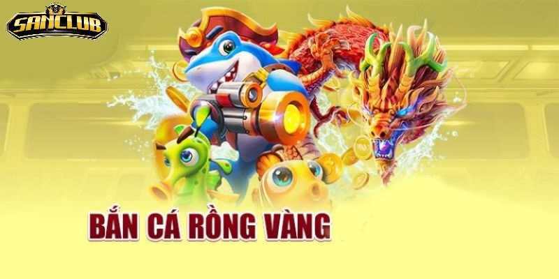 Bắn Cá Rồng Vàng Sanclub Hấp Dẫn Và Phần Thưởng Khủng 2026 1 Giới Thiệu Tổng Quan Về Bắn Cá Rồng Vàng Sanclub