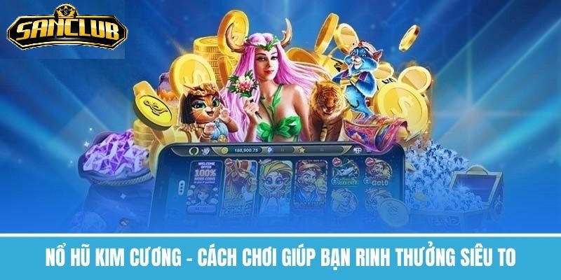 Nổ Hũ Kim Cương Sanclub Trò Chơi Đổi Thưởng Hấp Dẫn 2026 1 Vì Sao Nổ Hũ Kim Cương Được Nhiều Người Thích?