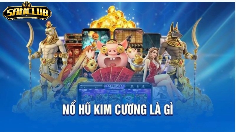 Nổ Hũ Kim Cương Sanclub Trò Chơi Đổi Thưởng Hấp Dẫn 2026 2 Điều Đặc Biệt Của Nổ Hũ Kim Cương Sanclub