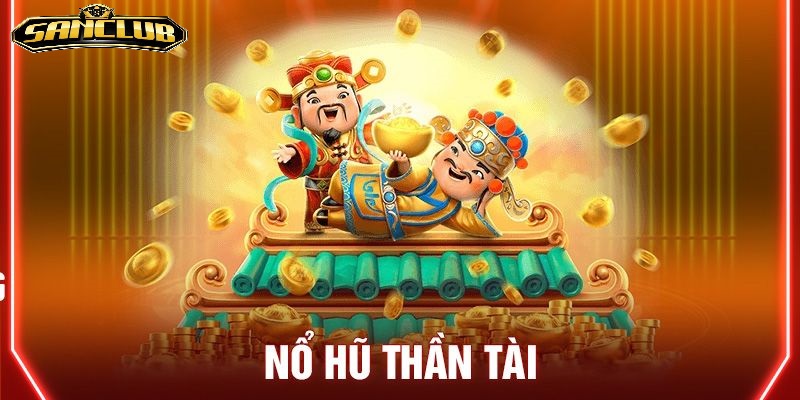 Nổ Hũ Thần Tài Sanclub Thưởng Cực Đỉnh Cao 2026 1 Nổ hũ Thần tài Sanclub, tựa game hấp dẫn số 1