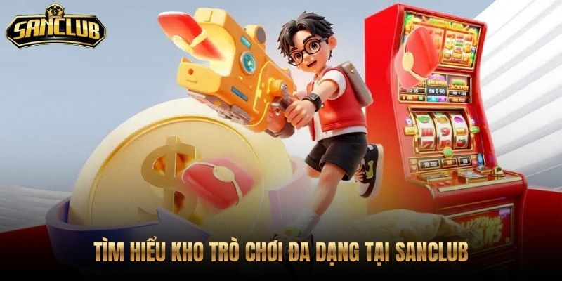 Trang Chủ 48 Kho game Sanclub đa dạng từ bài slot đến live casino